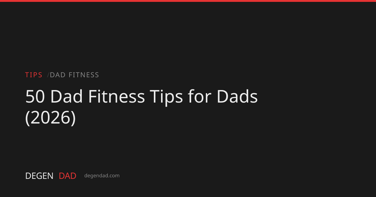 50 Dad Fitness Tips for Dads (2026) | Degen Dad